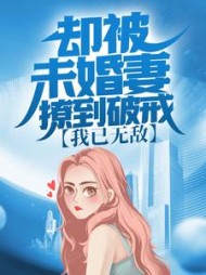 我已无敌却被未婚妻撩到破戒