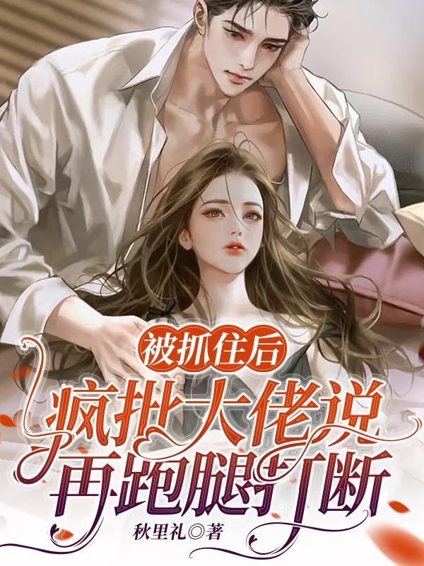 被抓住后，疯批大佬说再跑腿打断