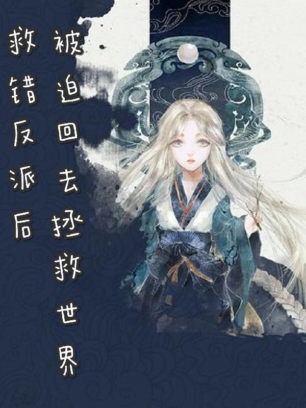 救错反派后被迫回去拯救世界