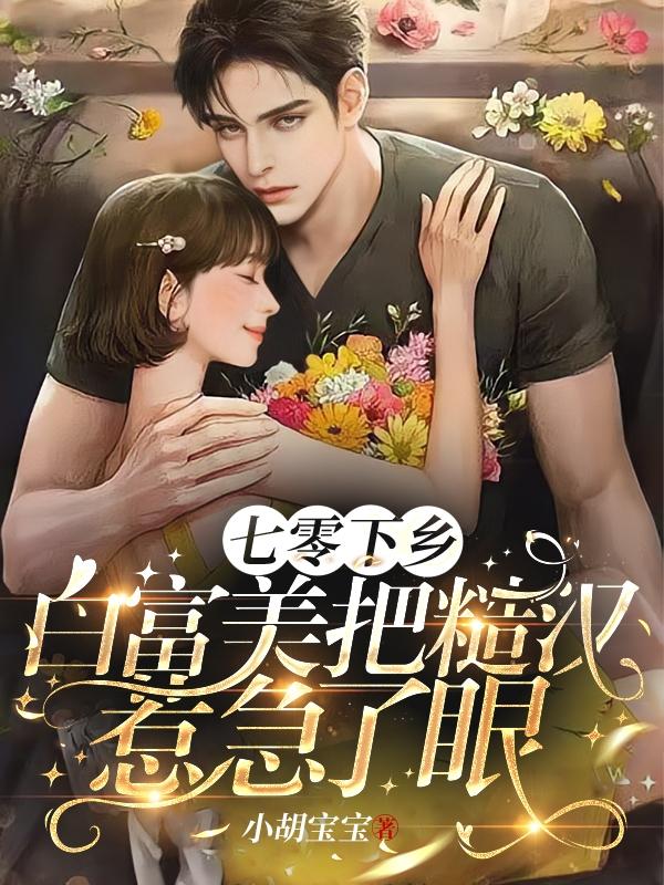 七零下乡白富美把糙汉惹急了眼！