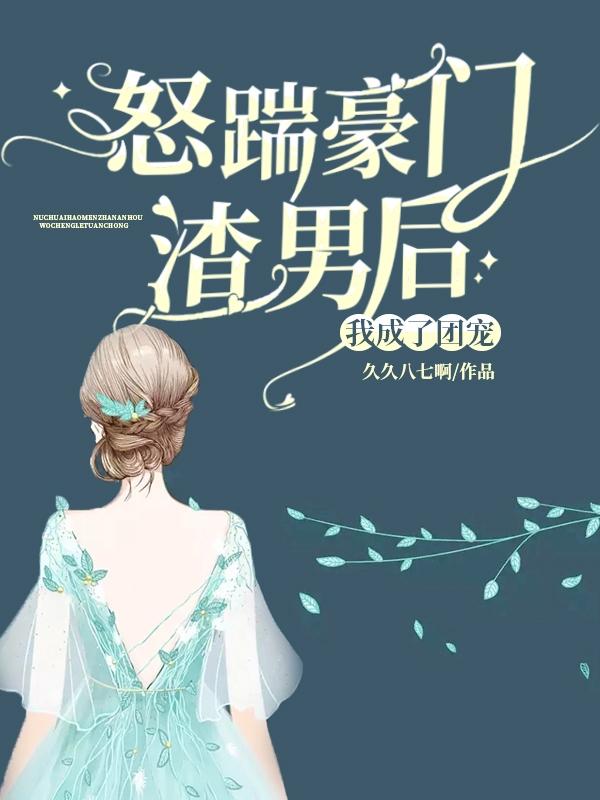 怒踹豪门渣男后，我成了团宠