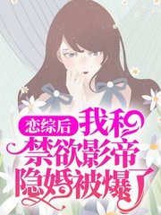 恋综后我和禁欲影帝隐婚被爆了