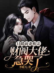 目睹前妻相亲财阀大佬急哭了