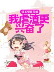 绿茶梨花带雨我虐渣更兴奋了