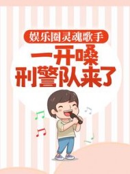 娱乐圈灵魂歌手一开嗓刑警队来了(谁煮鱼)