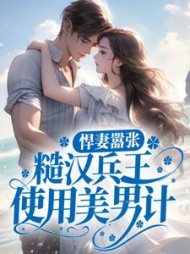 悍妻嚣张糙汉兵王使用美男计