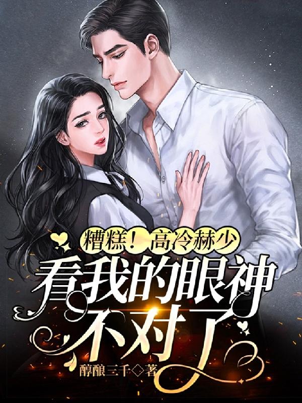 糟糕！高冷赫少看我的眼神不对了