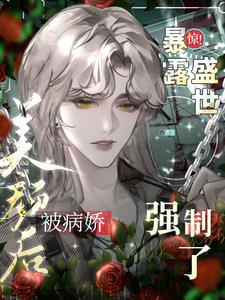 惊暴露盛世美颜后被病娇强制了