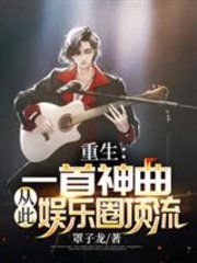 重生一首神曲从此娱乐圈顶流by罩子龙