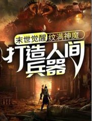 末世觉醒纹满神魔打造人间兵器