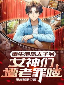 重生港岛太子爷女神们遭老罪喽
