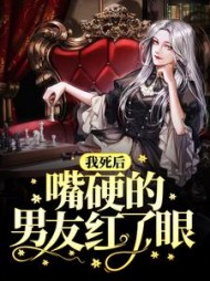 我死后嘴硬的男友红了眼