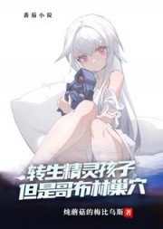 转生精灵孩子但是哥布林巢穴