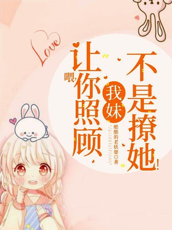 喂，让你照顾我妹，不是撩她！