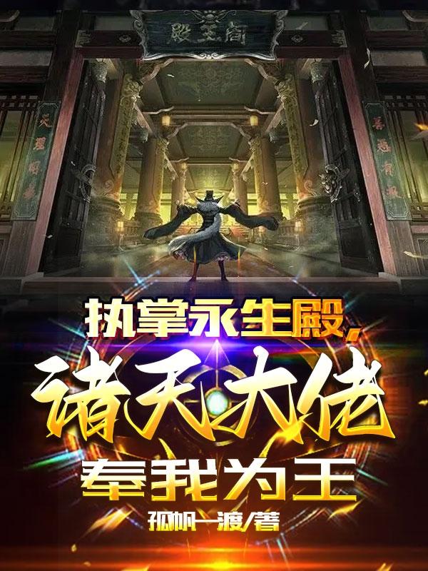 执掌永生殿，诸天大佬奉我为王