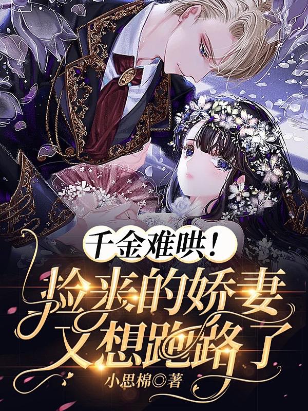 千金难哄！捡来的娇妻又想跑路了