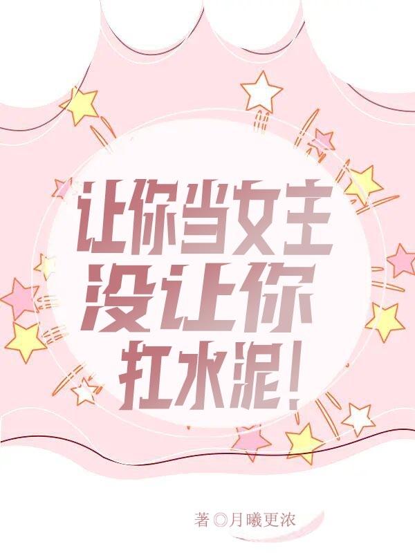 让你当女主，没让你扛水泥！