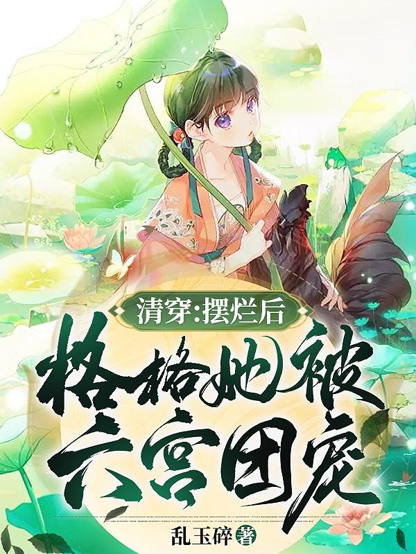 清穿：摆烂后，格格她被六宫团宠